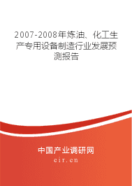 2007-2008年煉油、化工生產(chǎn)專用設(shè)備制造行業(yè)發(fā)展預(yù)測(cè)報(bào)告